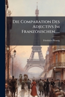 Die Comparation Des Adjectivs Im Französischen...... 1275880800 Book Cover