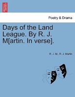 Days of the Land League. By R. J. M[artin. In verse]. 1241175950 Book Cover