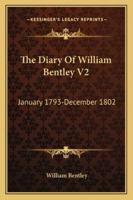 The Diary Of William Bentley V2: January 1793-December 1802 1432644726 Book Cover