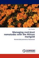 Managing root-knot nematodes with the African marigold: Nematicidal potential of botanicals 3845475951 Book Cover