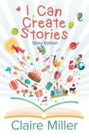 I Can Create Stories: (Story Edition) 0995645841 Book Cover