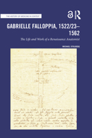 Gabrielle Falloppia, 1522/23-1562: The Life and Work of a Renaissance Anatomist 103214971X Book Cover