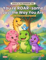 Sprout & Friends: You're ROAR-some Just the Way You Are: A Story About Friendship and Being Yourself (Sprout & The Friendship Tree) B0GYJK4SY4 Book Cover