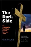 The Dark Side: How Evangelical Teachings Corrupt Love and Truth 1411691253 Book Cover