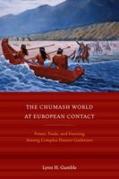 The Chumash World at European Contact: Power, Trade, and Feasting Among Complex Hunter-Gatherers 0520271246 Book Cover