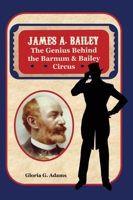 James A. Bailey: The Genius Behind the Barnum & Bailey Circus 1736768816 Book Cover