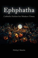 Ephphatha: Catholic Fiction for Modern Times 1987970675 Book Cover
