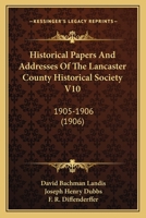 Historical Papers And Addresses Of The Lancaster County Historical Society V10: 1905-1906 1165613557 Book Cover