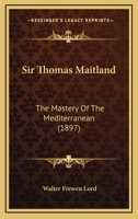 Sir Thomas Maitland: The Mastery of the Mediterranean 1164914863 Book Cover
