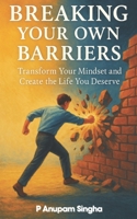 Breaking Your Own Barriers: Transform Your Mindset and Create the Life You Deserve B0FTVQDP8C Book Cover