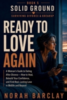 Ready to Love Again: A Woman’s Guide to Dating After Divorce — How to Heal, Rebuild Your Confidence, and Find Real, Lasting Love in Midlife and Beyond (Solid Ground: Surviving Divorce & Breakup) B0HG6C7B5Q Book Cover