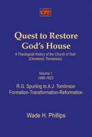 Quest to Restore God's House - A Theological History of the Church of God (Cleveland, Tennessee): Volume I, 1886-1923, R.G. Spurling to A.J. Tomlinson, Formation-Transformation-Reformation 193593144X Book Cover