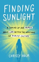 Finding Sunlight: A Coming-of-Age Memoir about Love within the Wreckage of Purity Culture 1634896491 Book Cover