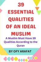 39 Essential Qualities of an Ideal Muslim: A Muslim Must Have 39 Qualities According to the Quran B0DJ6M147V Book Cover