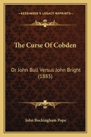 The Curse Of Cobden: Or John Bull Versus John Bright 1104386178 Book Cover