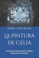 La Pintura de Celia: Al Tigre le Gustaba Sentir el Último Aliento de sus Víctimas B0BKL6R1DY Book Cover