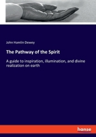 The Pathway of the Spirit: A guide to inspiration, illumination, and divine realization on earth 3348110688 Book Cover