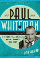 Paul Whiteman: Pioneer in American Music, 1930-1967 0810882043 Book Cover