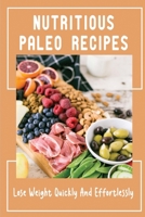 Nutritious Paleo Recipes: Lose Weight Quickly And Effortlessly B09TDS26Q5 Book Cover