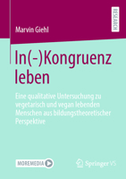 In(-)Kongruenz leben: Eine qualitative Untersuchung zu vegetarisch und vegan lebenden Menschen aus bildungstheoretischer Perspektive 3658422556 Book Cover