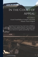 In the Court of Appeal [microform]: Appeal From the County Court of the County of Middlesex, Between Silas G. Moore (appellant) Plaintiff, and the ... Book, Elliot & Jarvis, Solicitors For... 1014069033 Book Cover