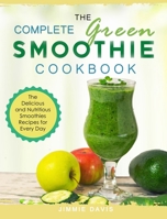 The Complete Green Smoothie Cookbook: The Delicious and Nutritious Smoothies Recipes for Every Day 1803430974 Book Cover