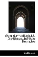 Alexander von Humboldt, Eine Wissenschaftliche Biographie 1016380372 Book Cover