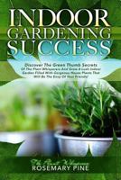 Indoor Gardening Success: Discover the Green Thumb Secrets of the Plant Whisperers and Grow a Lush Indoor Garden Filled with Gorgeous House Plants That Will Be the Envy of Your Friends! 0977433501 Book Cover