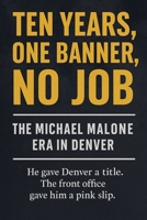 Ten Years, One Banner, No Job: The Michael Malone Era in Denver B0F4RTY8Q9 Book Cover