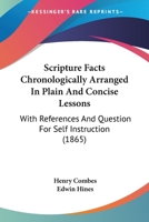 Scripture Facts Chronologically Arranged In Plain And Concise Lessons: With References And Question For Self Instruction 1120701104 Book Cover