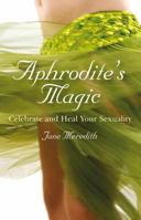 Aphrodite's Magic: Celebrate and Heal Your Sexuality 1846942861 Book Cover