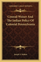 Conrad Weiser and the Indian Policy of Colonial Pennsylvania 1017637709 Book Cover