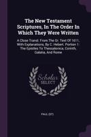 The New Testament Scriptures, In The Order In Which They Were Written: A Close Transl. From The Gr. Text Of 1611, With Explanations, By C. Hebert. ... Thessalonica, Corinth, Galatia, And Rome... 1378492021 Book Cover