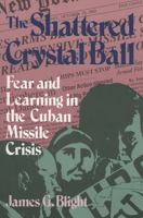 The Shattered Crystal Ball: Fear and Learning in the Cuban Missile Crisis 0847676099 Book Cover
