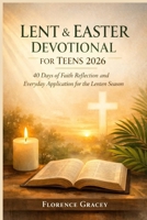 LENT & EASTER DEVOTIONAL FOR TEENS 2026: 40 Days of Faith Reflection and Everyday Application for the Lenten Season B0GM6WCLX5 Book Cover