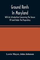 Ground Rents In Maryland; With An Introduction Concerning The Tenure Of Land Under The Proprietary 9354488064 Book Cover