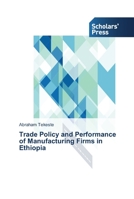 Trade Policy and Performance of Manufacturing Firms in Ethiopia 3639706994 Book Cover