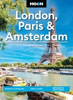 Moon London, Paris & Amsterdam: Markets & Museums, Pubs & Cafés, Bike Rides & Boat Tours (Moon Europe Travel Guide) B0GQS9HKLL Book Cover