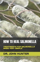 HOW TO HEAL SALMONELLA: TREATMENTS FOR SALMONELLA MADE VERY SIMPLE B0C2S9D6Z9 Book Cover