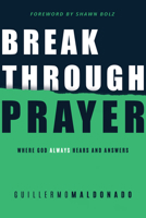 Breakthrough Prayer: Where God Always Hears and Answers 1641231610 Book Cover