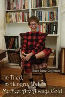 I'm Tired, I'm Hungry, and My Feet Are Always Cold 1974552055 Book Cover