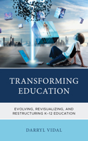 Transforming Education: Evolving, Revisualizing, and Restructuring K-12 Education 1475873123 Book Cover