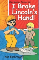 Max Mooney Messes Up: I Broke Lincoln's Hand 0998942847 Book Cover