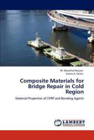 Composite Materials for Bridge Repair in Cold Region: Material Properties of CFRP and Bonding Agents 3659157554 Book Cover