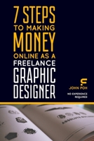 7 Steps to Making Money Online As a Freelance Graphic Designer : No Experience Required 1521498946 Book Cover