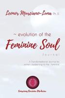 Evolution of the Feminine Soul: a transformational journal for women awakening to the Feminine 0692699023 Book Cover