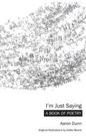 I'm Just Saying: A Book of Poetry 0999472933 Book Cover
