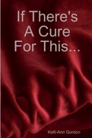 If There's A Cure For This... 0557465753 Book Cover