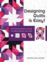 Designing Quilts Is Easy!: Play with Blocks & Color to Create Quilts You Love 157120783X Book Cover