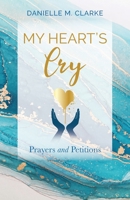 My Heart's Cry: Prayers and Petitions 1662921616 Book Cover